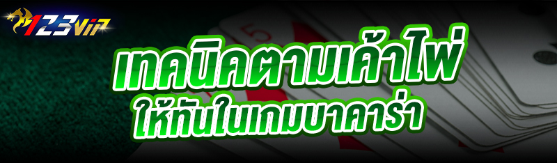 เทคนิคตามเค้าไพ่ให้ทันใน เกมบาคาร่า